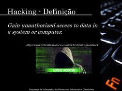 Hacking - Definição 
Gain unauthorized access to data in 
a system or computer. 
 
http://www.oxforddictionaries.com/definiti