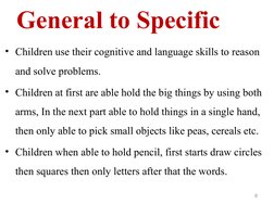 General to Specific 
• Children use their cognitive and language skills to reason 
and solve problems.
• Children at first ar