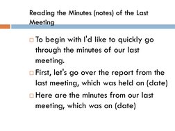 Reading the Minutes (notes) of the Last 
Meeting 
To begin with I'd like to quickly go 
through the minutes of our last 
mee
