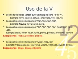 42
5
1
0011 0010 1010 1101 0001 0100 1011
Uso de la V
•
Los tiempos de los verbos cuyo infinitivo no tiene "b" ni "v".
Ejempl