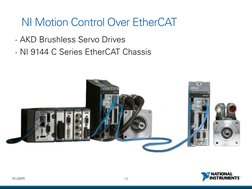 10 
ni.com 
NI Motion Control Over EtherCAT 
• AKD Brushless Servo Drives 
• NI 9144 C Series EtherCAT Chassis 
