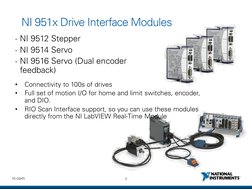 8 
ni.com 
NI 951x Drive Interface Modules  
• NI 9512 Stepper 
• NI 9514 Servo 
• NI 9516 Servo (Dual encoder 
feedback) 
•