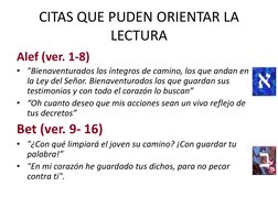 CITAS QUE PUDEN ORIENTAR LA 
LECTURA
Alef (ver. 1-8)
• "Bienaventurados los íntegros de camino, los que andan en 
la Ley del