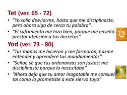 Tet (ver. 65 - 72)
• ”Yo solía desviarme, hasta que me disciplinaste, 
pero ahora sigo de cerca tu palabra".
• “El sufrimient