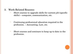 3.
Work­Related Reasons:
•
Short courses to upgrade skills for current job (specific 
skills) – computer, communication, etc.