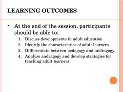 LEARNING OUTCOMES
•
At the end of the session, participants 
should be able to: 
1.
Discuss developments in adult education
2