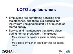 The 
Society
Occupational
Safety and Health
Administration
LOTO applies when:
• Employees are performing servicing and 
m