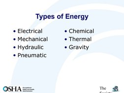 The 
Society
Occupational
Safety and Health
Administration
Types of Energy
• Electrical
• Mechanical
• Hydraulic
• Pneuma
