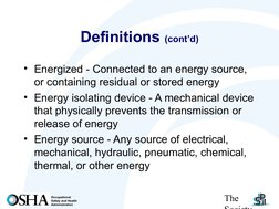 The 
Society
Occupational
Safety and Health
Administration
Definitions (cont’d)
• Energized - Connected to an energy sour