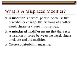 What Is A Misplaced Modifier? 
A modifier is a word, phrase, or clause that 
describes or changes the meaning of another 
wo