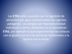 Las ETAS están causadas por la ingestión de 
alimentos y/o agua contaminados con agentes 
patógenos. Las alergias por hiperse