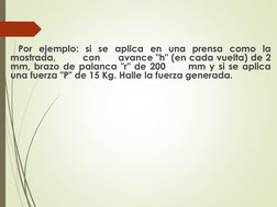 Por ejemplo: si se aplica en una prensa como la
mostrada,
con
avance "h" (en cada vuelta) de 2
mm, brazo de palanca "r" de 20