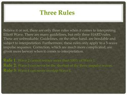 Three Rules 
 
Believe it or not, there are only three rules when it comes to interpreting 
Elliott Wave. There are many guid