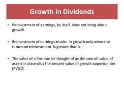 Growth in Dividends
• Reinvestment of earnings, by itself, does not bring about 
growth.
• Reinvestment of earnings results