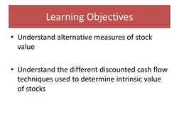 Learning Objectives
• Understand alternative measures of stock 
value
• Understand the different discounted cash flow 
techni
