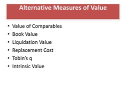 Alternative Measures of Value
• Value of Comparables
• Book Value
• Liquidation Value
• Replacement Cost
• Tobin’s q
• Intrin