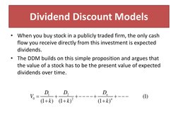 Dividend Discount Models
• When you buy stock in a publicly traded firm, the only cash 
flow you receive directly from this i