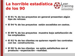 La horrible estadística  
de los 90 
 
El 91 % de los proyectos en general presentan algún 
tipo de retraso. 
 
El 94 % de