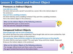 8 
Pronouns as Indirect Objects 
Lana told me a secret. 
(To whom did Lana tell a secret? Lana told me a secret. Me is the in