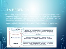 LA HERENCIA
• Cada ser humano individual, en tanto que perteneciente a una 
especie surgida de otras anteriores a lo largo de