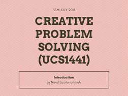 CREATIVE 
PROBLEM 
SOLVING 
(UCS1441)
SEM JULY 2017
by Nurul Izzaturrohmah 
Introduction
