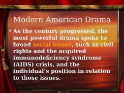 Modern American Drama
• As the century progressed, the 
most powerful drama spoke to 
broad social issues, such as civil