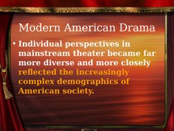 Modern American Drama
• Individual perspectives in 
mainstream theater became far 
more diverse and more closely 
reflect
