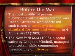 Before the War
• The most prolific of prewar 
playwrights with a social agenda was 
Rachel Crothers, who addressed 
such