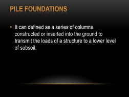 • It can defined as a series of columns 
constructed or inserted into the ground to 
transmit the loads of a structure to a l