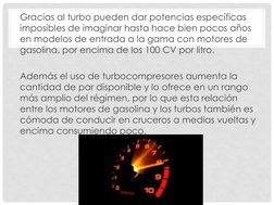 Gracias al turbo pueden dar potencias específicas 
imposibles de imaginar hasta hace bien pocos años 
en modelos de entrada a