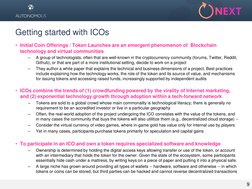 Getting started with ICOs 
9 
• Initial Coin Offerings / Token Launches are an emergent phenomenon of  Blockchain 
technology