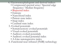 4. Electroencephalogram and derived indices
• Compressed spectral array/ Spectral edge
frequency/ Median frequency
• Bispectr
