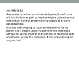 • AWARENESS
• Awareness is defined as unintended perception of some 
of stimuli in form of pain or hearing when a patient has