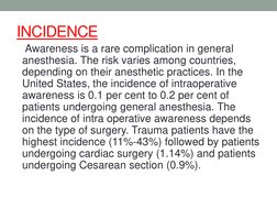 INCIDENCE
Awareness is a rare complication in general 
anesthesia. The risk varies among countries, 
depending on their anest