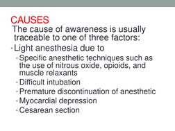 CAUSES
The cause of awareness is usually 
traceable to one of three factors:
•Light anesthesia due to 
• Specific anesthetic
