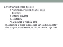 8. Posttraumatic stress disorder:
I. nightmares, irritating dreams, sleep
disorders
II. irritating thoughts
III. excitability
