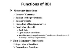 Functions of RBI
Monetary functions
Issuer of Currency.
Banker to the government
Banker’s bank
Custodian of foreign rese