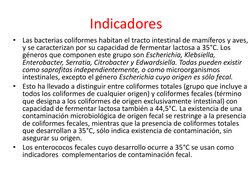Indicadores 
•
Las bacterias coliformes habitan el tracto intestinal de mamíferos y aves, 
y se caracterizan por su capacidad