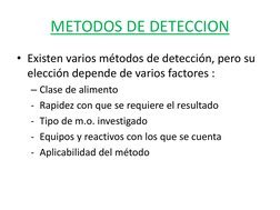 METODOS DE DETECCION 
• Existen varios métodos de detección, pero su 
elección depende de varios factores :
– Clase de alimen