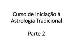 Curso de Iniciação à 
Astrologia Tradicional
Parte 2
