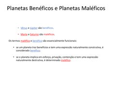 Planetas Benéficos e Planetas Maléficos
• Vênus e Júpiter são benéficos.
• Marte e Saturno são maléficos.
Os termos maléfico