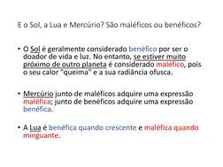 E o Sol, a Lua e Mercúrio? São maléficos ou benéficos?
• Ο Sol é geralmente considerado benéfico por ser o 
doador de vida e