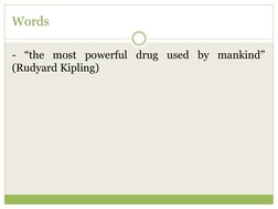 Words
- “the most powerful drug used by mankind”
(Rudyard Kipling)
