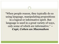 “When people reason, they typically do so 
using language, manipulating propositions 
in a logical or informative spirit. But
