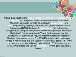 Visual Basic (VB) is the third-generation event-driven programming 
language and integrated development environment (IDE) fro