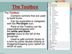 The Toolbox
The Toolbox:
·
Contains controls that are used 
to build forms.
·
Can be expanded or collapsed 
with the Pin/Unpi