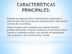 Enfatiza los aspectos fónico-articulatorios (centrando la 
atención del niño en la toma de conciencia de la articulación 
cor