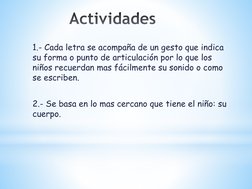 1.- Cada letra se acompaña de un gesto que indica 
su forma o punto de articulación por lo que los 
niños recuerdan mas fácil