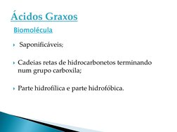 Saponificáveis;
Cadeias retas de hidrocarbonetos terminando 
num grupo carboxila;
Parte hidrofílica e parte hidrofóbica.
B