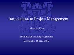 Introduction to Project Management 
Malcolm Kear
EFTS/EODI Training Programme
Wednesday, 10 June 2009
